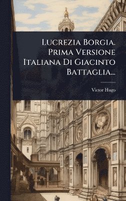 bokomslag Lucrezia Borgia. Prima Versione Italiana Di Giacinto Battaglia...