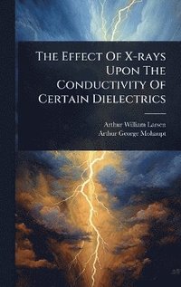 bokomslag Effect Of X-rays Upon The Conductivity Of Certain Dielectrics