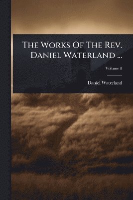 Daniel Waterland - Works Of The Rev. Daniel Waterland ..., Häftad