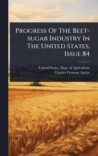 bokomslag Progress Of The Beet-sugar Industry In The United States, Issue 84