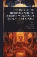 bokomslag The Book Of The Theotokia And The Order Of Worship For The Month Of Khoiak ......