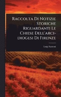 bokomslag Raccolta Di Notizie Storiche Riguardanti Le Chiese Dell'arci-diogesi Di Firenze