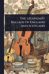 bokomslag Legendary Ballads Of England And Scotland