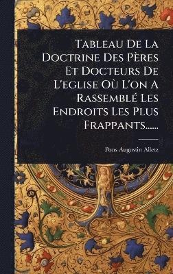 Tableau De La Doctrine Des Pères Et Docteurs De L'eglise OÃ¹ L'on A RassemblÃ(c) Les Endroits Les Plus Frappants......