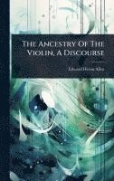 bokomslag The Ancestry Of The Violin, A Discourse