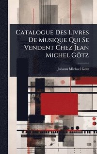 bokomslag Catalogue Des Livres De Musique Qui Se Vendent Chez Jean Michel Götz
