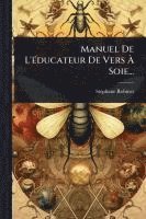 bokomslag Manuel De L'Ã(c)ducateur De Vers Ã? Soie...