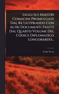 bokomslag Leggi Sui Maestri Comacini Promulgate Dal Re Liutprando Con Altri Documenti Tratti Dal Quarto Volume Del Codice Diplomatico Longobardo...