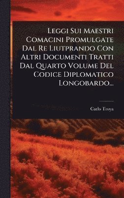 Carlo Troya (Conte), Carlo Troya (conte) - Leggi Sui Maestri Comacini Promulgate Dal Re Liutprando Con Altri Documenti Tratti Dal Quarto Volume Del Codice Diplomatico Longobardo..., Inbunden