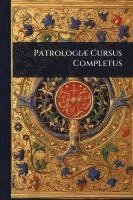 bokomslag PatrologiÃ] Cursus Completus
