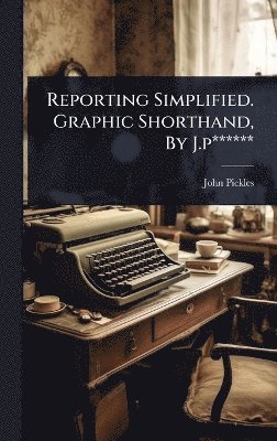 John Pickles - Reporting Simplified. Graphic Shorthand, By J.p******, Inbunden