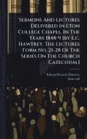 bokomslag Sermons And Lectures Delivered In Eton College Chapel, In The Years 1848-9 [by E.c. Hawtrey. The Lectures Form No. 21-28 Of The Series On The Church C