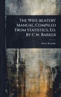 bokomslag Wife-beaters' Manual, Compiled From Statistics, Ed. By C.w. Barker