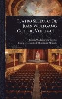 Teatro Selecto De Juan Wolfgang Goethe, Volume 1..., Inbunden