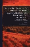 bokomslag Storia Dei Principi De Savoia Del Ramo D'acaia, Signori Del Piemonte Dal Mccxciv Al Mccccxviii...