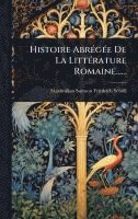 bokomslag Histoire AbrÃ(c)gÃ(c)e De La LittÃ(c)rature Romaine......