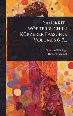 Otto Von Böhtlingk, Richard Schmidt - Sanskrit-wörterbuch In KÃ1/4rzerer Fassung, Volumes 6-7..., Inbunden