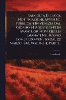 bokomslag Raccolta Di Leggi, Notificazioni, Avvisi Ec. Pubblicati In Venezia Dal Giorno 24 Agosto 1849 In Avanti, Giuntivi Quelli Emanati Nel Regno Lombardo-veneto Dal 22 Marzo 1848, Volume 4, Part 1...