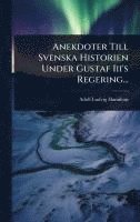 bokomslag Anekdoter Till Svenska Historien Under Gustaf Iii's Regering...