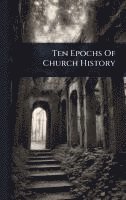 bokomslag Ten Epochs Of Church History