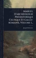 bokomslag Manuel D'archÃ(c)ologie PrÃ(c)historique Celtique Et Gallo-romaine, Volume 1...