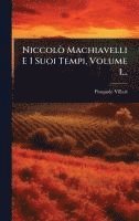 bokomslag NiccolÃ² Machiavelli E I Suoi Tempi, Volume 1...