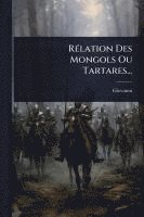 bokomslag RÃ(c)lation Des Mongols Ou Tartares...