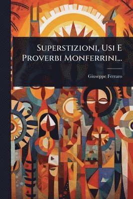Giuseppe Ferraro - Superstizioni, Usi E Proverbi Monferrini..., Häftad
