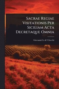 bokomslag Sacrae Regiae Visitationis Per Siciliam Acta Decretaque Omnia