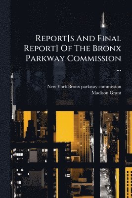 bokomslag Report[s And Final Report] Of The Bronx Parkway Commission ...