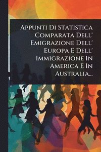 bokomslag Appunti Di Statistica Comparata Dell' Emigrazione Dell' Europa E Dell' Immigrazione In America E In Australia...