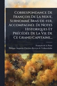 bokomslag Correspondance De François De La Noue, SurnommÃ(c) Bras-de-fer, AccompagnÃ(c)e De Notes Historiques Et PrÃ(c)cÃ(c)dÃ(c)e De La Vie De Ce Grand Capitai