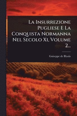 Insurrezione Pugliese E La Conquista Normanna Nel Secolo Xi, Volume 2...
