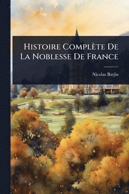 Histoire Complète De La Noblesse De France
