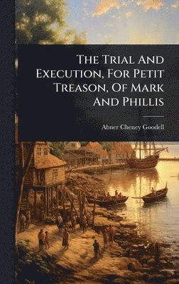 Trial And Execution, For Petit Treason, Of Mark And Phillis