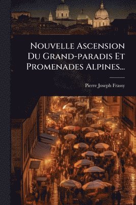 bokomslag Nouvelle Ascension Du Grand-paradis Et Promenades Alpines...