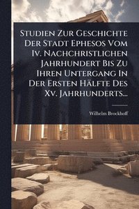 bokomslag Studien Zur Geschichte Der Stadt Ephesos Vom Iv. Nachchristlichen Jahrhundert Bis Zu Ihren Untergang In Der Ersten Hälfte Des Xv. Jahrhunderts...