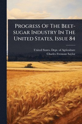 bokomslag Progress Of The Beet-sugar Industry In The United States, Issue 84