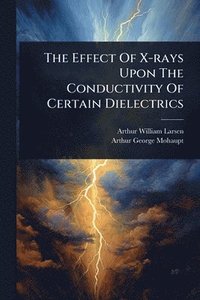 bokomslag Effect Of X-rays Upon The Conductivity Of Certain Dielectrics