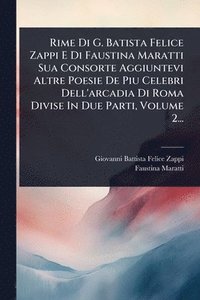 bokomslag Rime Di G. Batista Felice Zappi E Di Faustina Maratti Sua Consorte Aggiuntevi Altre Poesie De Piu Celebri Dell'arcadia Di Roma Divise In Due Parti, Vo