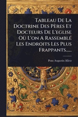Tableau De La Doctrine Des Pères Et Docteurs De L'eglise OÃ¹ L'on A RassemblÃ(c) Les Endroits Les Plus Frappants......