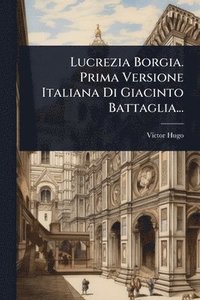bokomslag Lucrezia Borgia. Prima Versione Italiana Di Giacinto Battaglia...
