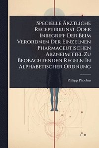bokomslag Specielle Ã?rztliche Receptirkunst Oder Inbegriff Der Beim Verordnen Der Einzelnen Pharmaceutischen Arzneimittel Zu Beobachtenden Regeln In Alpha