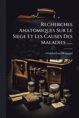 bokomslag Recherches Anatomiques Sur Le Siege Et Les Causes Des Maladies ......