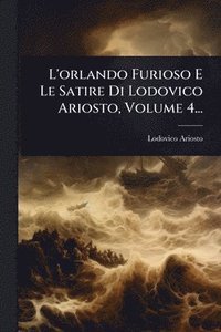bokomslag L'orlando Furioso E Le Satire Di Lodovico Ariosto, Volume 4...