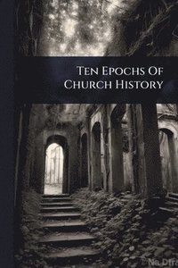 bokomslag Ten Epochs Of Church History