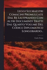 bokomslag Leggi Sui Maestri Comacini Promulgate Dal Re Liutprando Con Altri Documenti Tratti Dal Quarto Volume Del Codice Diplomatico Longobardo...