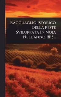 bokomslag Ragguaglio Istorico Della Peste Sviluppata In Noja Nell'anno 1815...