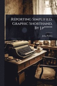 bokomslag Reporting Simplified. Graphic Shorthand, By J.p******