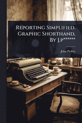 bokomslag Reporting Simplified. Graphic Shorthand, By J.p******